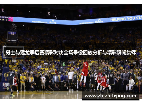 勇士与猛龙季后赛精彩对决全场录像回放分析与精彩瞬间集锦